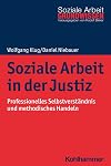 Soziale Arbeit in der Justiz: Professionelles Selbstverständnis und methodisches Handeln