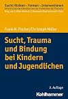 Sucht, Trauma Und Bindung Bei Kindern Und Jugendlichen (Sucht: Risiken - Formen - Interventionen)