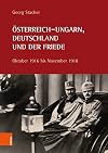 Österreich-Ungarn, Deutschland und der Friede: Oktober 1916 bis November 1918 (Veröffentlichungen der Kommission für Neuere Geschichte Österreichs)