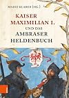 Kaiser Maximilian I. und das Ambraser Heldenbuch
