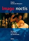 Imago noctis : die Nacht in der Kunst des Abendlandes : vom Alten Orient bis ins Zeitalter des Barock