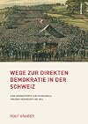 Wege zur direkten demokratie in der Schweiz : eine kommentierte Quellenauswahl von der Frühneuzeit bis 1874