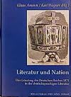 Literatur und Nation : die Gründung des Deutschen Reiches 1871 in der deutschsprachigen Literatur : mit einer Auswahlbibliographie