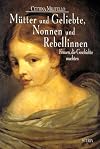 Mütter und Geliebte, Nonnen und Rebellinnen. Frauen, die Geschichte machten