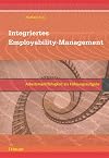 Integriertes Employability-Management. Arbeitsmarktfähigkeit als Führungsaufgabe