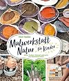 Malwerkstatt Natur für Kinder: Stifte, Farben, Stempel und mehr aus Naturmaterialien