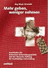 Mehr geben, weniger nehmen Geschichte der Schweizer Entwicklungspolitik und der Novartis Stiftung für Nachhaltige Entwicklung