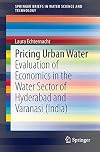 Pricing Urban Water Evaluation of Economics in the Water Sector of Hyderabad and Varanasi (India)