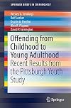 Offending from Childhood to Young Adulthood Recent Results from the Pittsburgh Youth Study