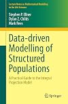 Data-driven Modelling of Structured Populations A Practical Guide to the Integral Projection Model