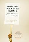 Dismantling Race in Higher Education: Racism, Whiteness and Decolonising the Academy