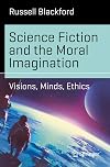 Science Fiction and the Moral Imagination: Visions, Minds, Ethics (Science and Fiction)