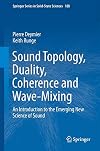 Sound topology, duality, coherence and wave-mixing : an introduction to the emerging new science of sound