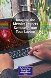 Imaging the Messier Objects Remotely from Your Laptop (The Patrick Moore Practical Astronomy Series)