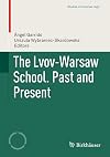 The Lvov-Warsaw School. Past and Present (Studies in Universal Logic)