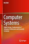 Computer Systems: Digital Design, Fundamentals of Computer Architecture and Assembly Language