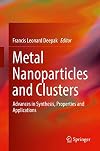 Metal Nanoparticles and Clusters Advances in Synthesis, Properties and Applications