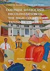 Colonial justice and decolonization in the high court of Tanzania, 1920-1971