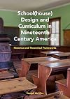 School(house) Design and Curriculum in Nineteenth Century America Historical and Theoretical Frameworks