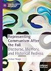 Representing Communism After the Fall Discourse, Memory, and Historical Redress