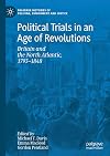 Political Trials in an Age of Revolutions Britain and the North Atlantic, 1793—1848