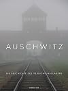 Auschwitz: Die Geschichte des Vernichtungslagers