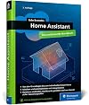 Home Assistant: Das umfassende Handbuch zur Heimautomation. Von der Einrichtung über die Verwaltung bis zur Automatisierung – Ausgabe 2024