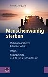Menschenwürdig sterben : Vertrauensbasierte Palliativmedizin versus Suizidbeihilfe und Tötung auf Verlangen