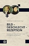 Bild - Geschlecht - Rezeption Katharina von Bora und Martin Luther im Spiegel der Jahrhunderte