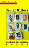 Serial Killers. Das Buch der blutigen Taten.