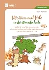 Werken mit Holz in der Grundschule Material- und Werkzeugkunde, Arbeitstechniken und einfache Werkarbeiten speziell für Klasse 1 bis 4