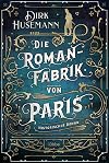 Die Romanfabrik von Paris: Historischer Roman