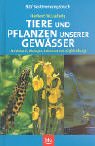 Tiere und Pflanzen unserer Gewässer. Merkmale, Biologie, Lebensraum, Gefährdung
