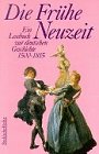 Die Frühe Neuzeit. Ein Lesebuch zur deutschen Geschichte 1500 - 1815.