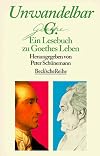 Unwandelbar G. (Goethe) : ein Lesebuch zu Goethes Leben in zwölf Kapiteln