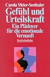 Gefühl und Urteilskraft. Ein Plädoyer für die emotionale Vernunft.