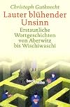 Lauter bl&uuml;hender Unsinn: Erstaunliche Wortgeschichten von Aberwitz bis Wischiwaschi
