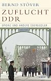 Zuflucht DDR: Spione und andere &Uuml;bersiedler