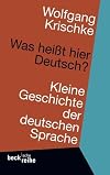 Was heißt hier Deutsch?: Kleine Geschichte der deutschen Sprache
