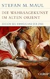 Die Wahrsagekunst im Alten Orient : Zeichen des Himmels und der Erde