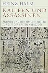 Kalifen und Assassinen: Ägypten und der Vordere Orient zur Zeit der ersten Kreuzzüge 1074-1171