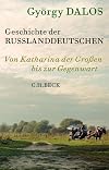 Geschichte der Russlanddeutschen : Von Katharina der grossen bis zur Gegenwart