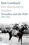 Der überforderte Frieden: Versailles und die Welt 1918-1923