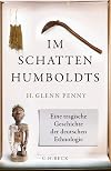 Im Schatten Humboldts: Eine tragische Geschichte der deutschen Ethnologie