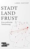 Stadt, Land, Frust: Eine politische Vermessung