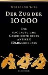 Der Zug der 10 000 die unglaubliche Geschichte eines antiken Söldnerheeres