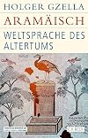 Aramäisch: Weltsprache des Altertums (Historische Bibliothek der Gerda Henkel Stiftung)