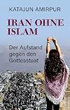 Iran ohne Islam: Der Aufstand gegen den Gottesstaat