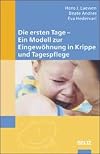 Die ersten Tage - Ein Modell zur Eingewoehnung in Krippe und Tagespflege.