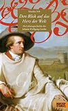 Den Blick auf das Herz der Welt: Die Lebensgeschichte des Johann Wolfgang Goethe